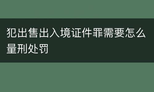 犯出售出入境证件罪需要怎么量刑处罚