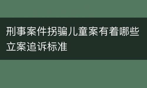 刑事案件拐骗儿童案有着哪些立案追诉标准