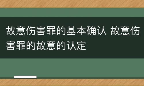 故意伤害罪的基本确认 故意伤害罪的故意的认定
