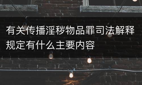 有关传播淫秽物品罪司法解释规定有什么主要内容