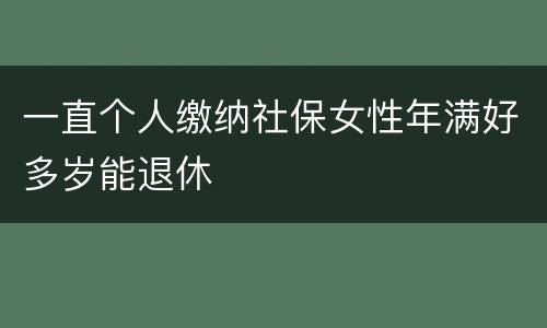 一直个人缴纳社保女性年满好多岁能退休