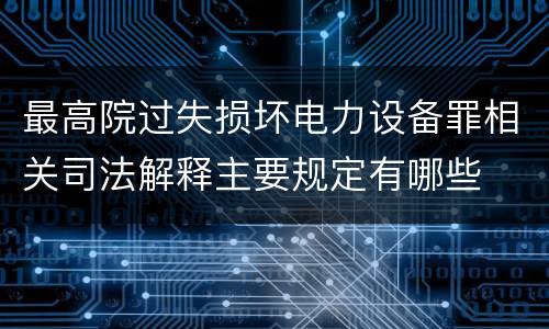 最高院过失损坏电力设备罪相关司法解释主要规定有哪些