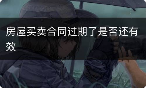 房屋买卖合同过期了是否还有效