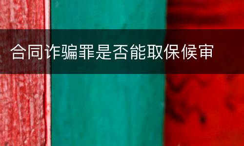 合同诈骗罪是否能取保候审