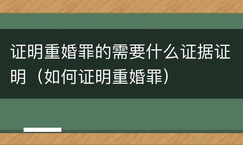 证明重婚罪的需要什么证据证明（如何证明重婚罪）
