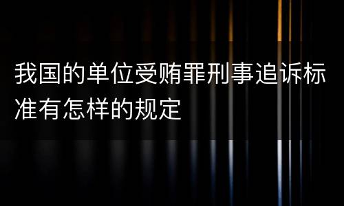 我国的单位受贿罪刑事追诉标准有怎样的规定