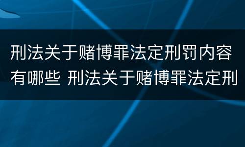 刑法关于赌博罪法定刑罚内容有哪些 刑法关于赌博罪法定刑罚内容有哪些条款