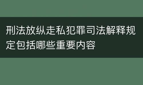 刑法放纵走私犯罪司法解释规定包括哪些重要内容