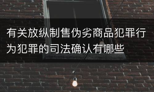 有关放纵制售伪劣商品犯罪行为犯罪的司法确认有哪些