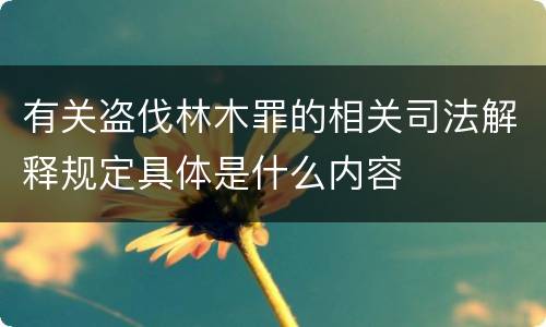 有关盗伐林木罪的相关司法解释规定具体是什么内容