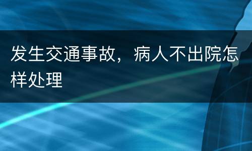 发生交通事故，病人不出院怎样处理