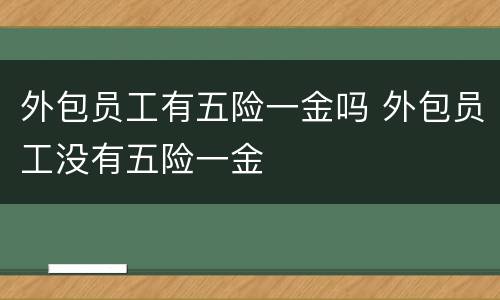 外包员工有五险一金吗 外包员工没有五险一金