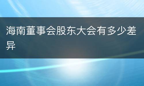 海南董事会股东大会有多少差异