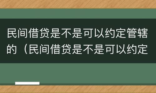 民间借贷是不是可以约定管辖的（民间借贷是不是可以约定管辖的案件）