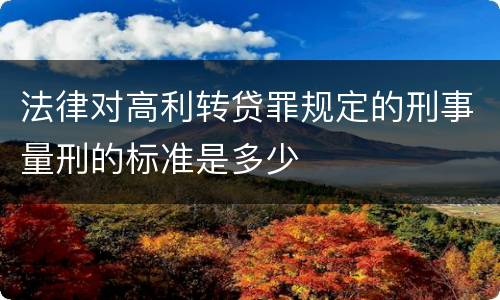 法律对高利转贷罪规定的刑事量刑的标准是多少