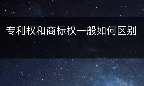 专利权和商标权一般如何区别