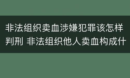 非法组织卖血涉嫌犯罪该怎样判刑 非法组织他人卖血构成什么罪