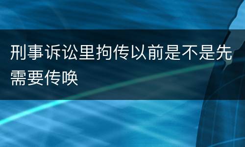 刑事诉讼里拘传以前是不是先需要传唤