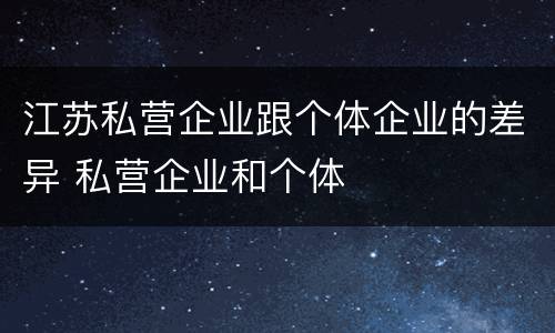 江苏私营企业跟个体企业的差异 私营企业和个体