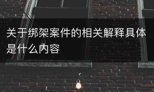 关于绑架案件的相关解释具体是什么内容