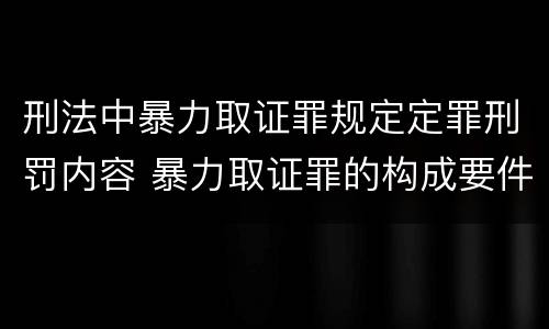 刑法中暴力取证罪规定定罪刑罚内容 暴力取证罪的构成要件