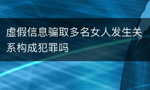 虚假信息骗取多名女人发生关系构成犯罪吗