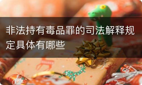 非法持有毒品罪的司法解释规定具体有哪些