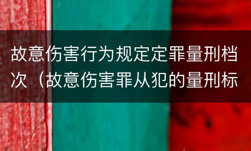 故意伤害行为规定定罪量刑档次（故意伤害罪从犯的量刑标准）