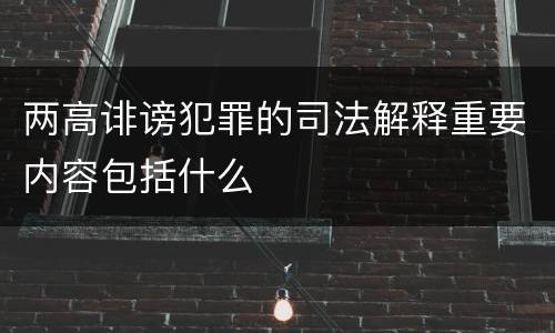 两高诽谤犯罪的司法解释重要内容包括什么