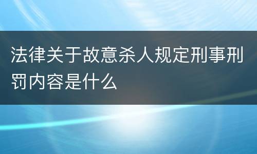 法律关于故意杀人规定刑事刑罚内容是什么