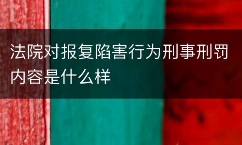 法院对报复陷害行为刑事刑罚内容是什么样