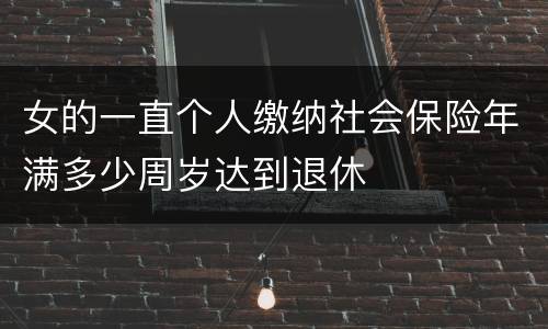 女的一直个人缴纳社会保险年满多少周岁达到退休