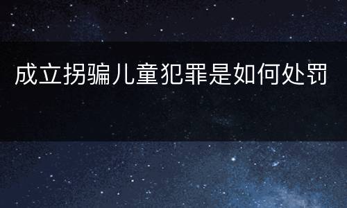 成立拐骗儿童犯罪是如何处罚