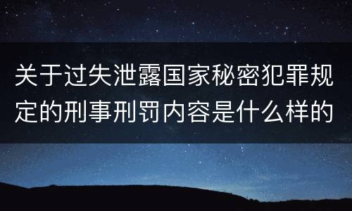 关于过失泄露国家秘密犯罪规定的刑事刑罚内容是什么样的