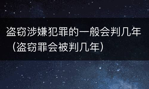 盗窃涉嫌犯罪的一般会判几年（盗窃罪会被判几年）