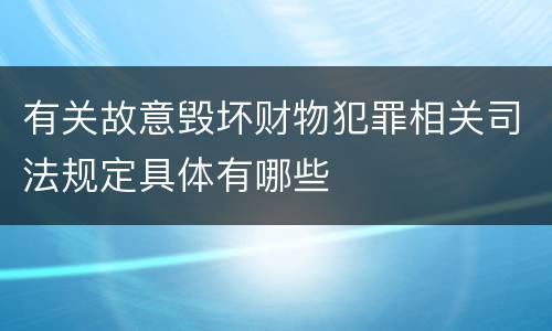有关故意毁坏财物犯罪相关司法规定具体有哪些