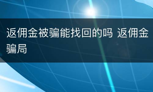 返佣金被骗能找回的吗 返佣金骗局