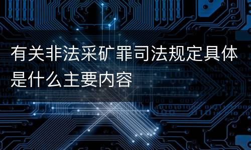 有关非法采矿罪司法规定具体是什么主要内容