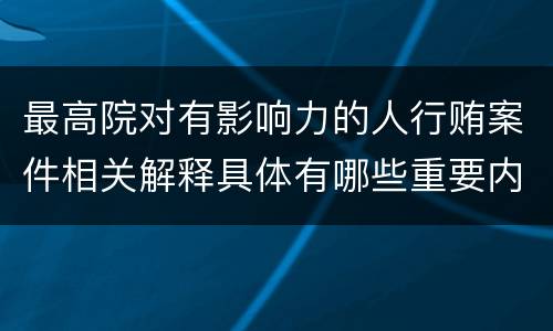 最高院对有影响力的人行贿案件相关解释具体有哪些重要内容