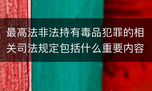 最高法非法持有毒品犯罪的相关司法规定包括什么重要内容