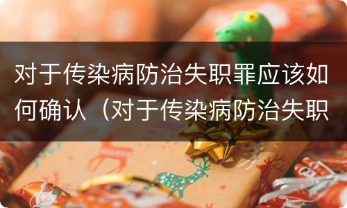 对于传染病防治失职罪应该如何确认（对于传染病防治失职罪应该如何确认）
