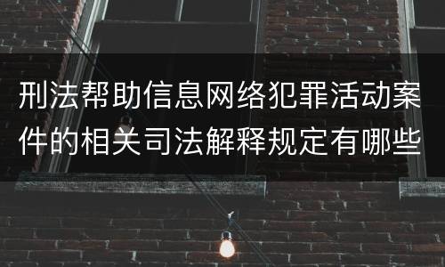 刑法帮助信息网络犯罪活动案件的相关司法解释规定有哪些