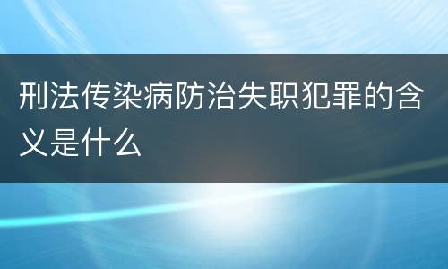 刑法传染病防治失职犯罪的含义是什么