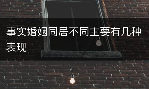 事实婚姻同居不同主要有几种表现