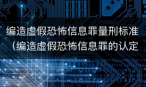 编造虚假恐怖信息罪量刑标准（编造虚假恐怖信息罪的认定和处罚）