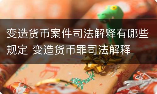 变造货币案件司法解释有哪些规定 变造货币罪司法解释
