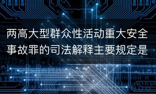 两高大型群众性活动重大安全事故罪的司法解释主要规定是什么
