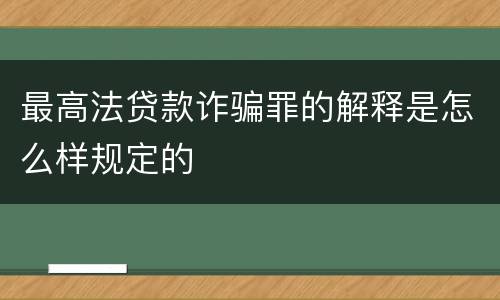 最高法贷款诈骗罪的解释是怎么样规定的