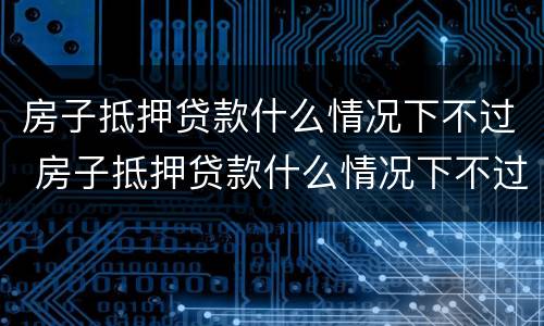 房子抵押贷款什么情况下不过 房子抵押贷款什么情况下不过户