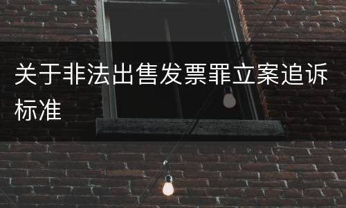 关于非法出售发票罪立案追诉标准